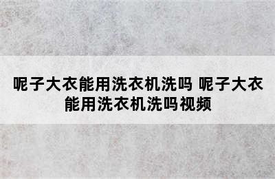 呢子大衣能用洗衣机洗吗 呢子大衣能用洗衣机洗吗视频